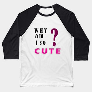 Why am I so cute? Baseball T-Shirt